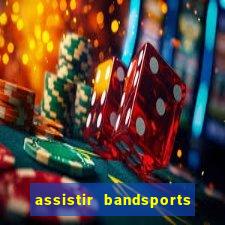 assistir bandsports ao vivo gratis